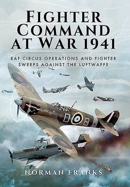 Fighter Command's Air War 1941 RAF Circus Operations and Fighter Sweeps Against the Luftwaffe  9781473847224 Front Cover