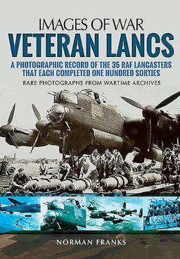 Veteran Lancs A Photographic Record of the 35 RAF Lancasters That Each Completed One Hundred Sorties  9781473847262 Front Cover