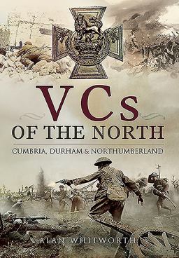 VCs of the North Cumbria, Durham and Northumberland  9781473848221 Front Cover