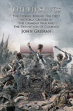 First VCs The Stories Behind the First Victoria Crosses in the Crimean War and the Definition of Courage  9781473851719 Front Cover