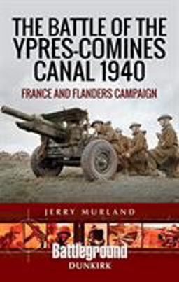 The Battle of the Ypres-comines Canal 1940: France and Flanders Campaign  9781473852570 Front Cover