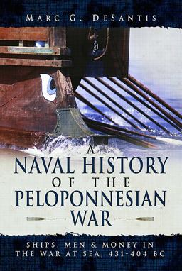 Naval History of the Peloponnesian War Ships, Men and Money in the War at Sea, 431-404 BC  9781473861589 Front Cover