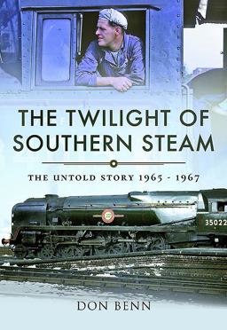 Twilight of Southern Steam The Untold Story 1965 - 1967  9781473863064 Front Cover