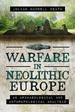 Warfare in Neolithic Europe An Archaeological and Anthropological Analysis  9781473879850 Front Cover