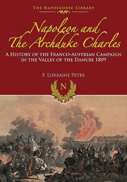 Napoleon and the Archduke Charles A History of the Franco-Austrian Campaign in the Valley of the Danube 1809  9781473882652 Front Cover