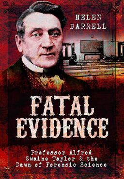 Fatal Evidence Professor Alfred Swaine Taylor and the Dawn of Forensic Science  9781473883413 Front Cover