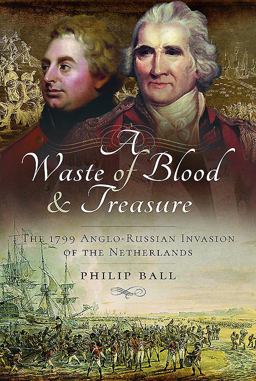 Waste of Blood and Treasure The 1799 Anglo-Russian Invasion of the Netherlands  9781473885189 Front Cover