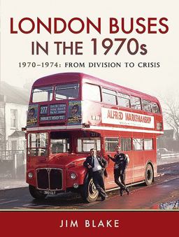 London Buses in The 1970s Volume 1 - 1970-1974: from Division to Crisis  9781473887206 Front Cover
