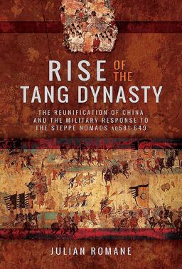 Rise of the Tang Dynasty The Reunification of China and the Military Response to the Steppe Nomads (AD 581-649)  9781473887770 Front Cover