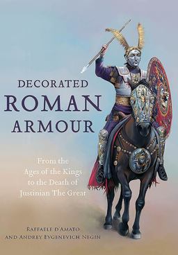 Decorated Roman Armour From the Age of the Kings to the Death of Justinian the Great  9781473892873 Front Cover