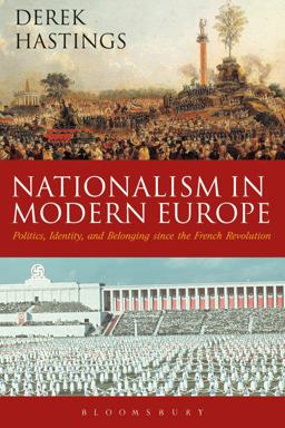 Nationalism in Modern Europe Politics, Identity, and Belonging since the French Revolution  9781474213394 Front Cover