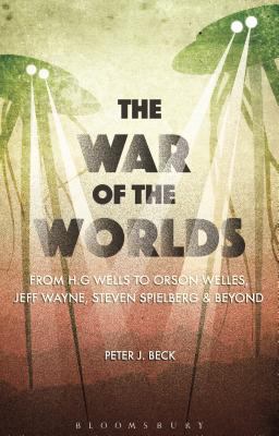 War of the Worlds From H. G. Wells to Orson Welles, Jeff Wayne, Steven Spielberg and Beyond  9781474229876 Front Cover