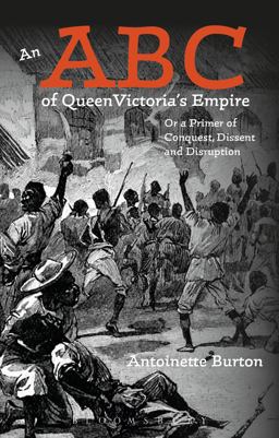 ABC of Queen Victoria's Empire Or a Primer of Conquest, Dissent and Disruption  9781474230162 Front Cover