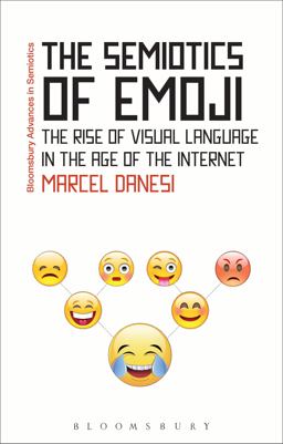Semiotics of Emoji The Rise of Visual Language in the Age of the Internet  9781474281980 Front Cover