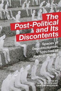 Post-Political and Its Discontents Spaces of Depoliticisation, Spectres of Radical Politics  9781474403061 Front Cover