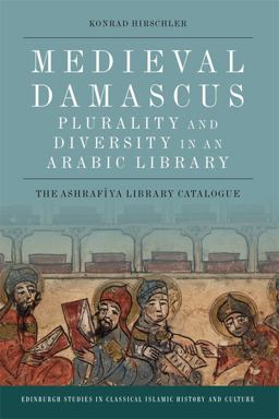 Medieval Damascus: Plurality and Diversity in an Arabic Library The Ashrafiya Library Catalogue  9781474408776 Front Cover