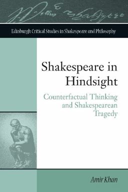 Shakespeare in Hindsight Counterfactual Thinking and Shakespearean Tragedy  9781474409452 Front Cover