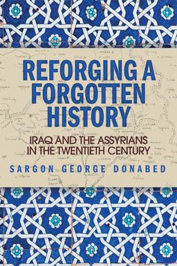 Reforging a Forgotten History Iraq and the Assyrians in the Twentieth Century  9781474412124 Front Cover