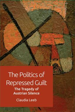 Politics of Repressed Guilt The Tragedy of Austrian Silence  9781474413244 Front Cover