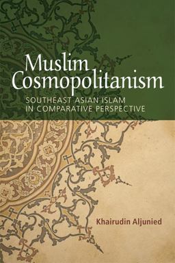 Muslim Cosmopolitanism Southeast Asian Islam in Comparative Perspective 2017 9781474420464 Front Cover