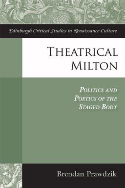 Theatrical Milton Politics and Poetics of the Staged Body  9781474421010 Front Cover