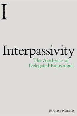 Interpassivity The Aesthetics of Delegated Enjoyment  9781474422925 Front Cover
