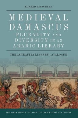 Medieval Damascus: Plurality and Diversity in an Arabic Library The Ashrafiya Library Catalogue  9781474426398 Front Cover