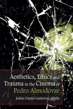 Aesthetics, Ethics and Trauma in the Cinema of Pedro Almodï¿½var  9781474431675 Front Cover