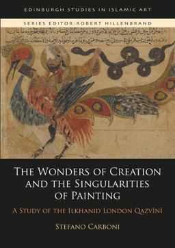 The Wonders of Creation and the Singularities of Painting: A Study of the Ilkhanid London Qazvini  9781474461399 Front Cover