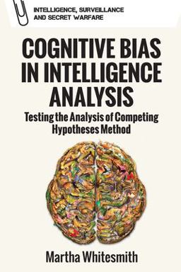 Cognitive Bias in Intelligence Analysis Testing the Analysis of Competing Hypotheses Method  9781474466356 Front Cover