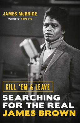 Kill 'Em and Leave Searching for the Real James Brown  9781474603652 Front Cover