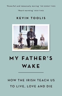 My Father's Wake How the Irish Teach Us to Live, Love and Die  9781474605243 Front Cover