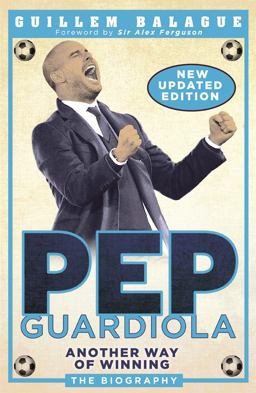 Pep Guardiola Another Way of Winning: the Biography  9781474610537 Front Cover