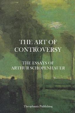 The Art of Controversy - the Essays of Arthur Schopenhauer