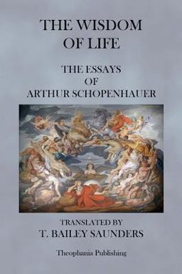 The Wisdom of Life - the Essays of Arthur Schopenhauer