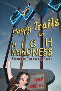 Happy Trails to High Weirdness: a Conspiracy Theorist's Tour Guide
