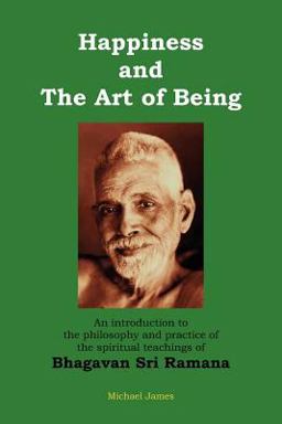 Happiness and the Art of Being An Introduction to the Philosophy and Practice of the Spiritual Teachings of Bhagavan Sri Ramana (Second Edition) 1st 2012 9781475111576 Front Cover