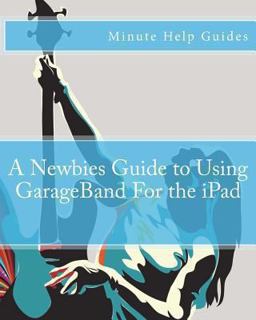 A Newbies Guide to Using GarageBand for the IPad