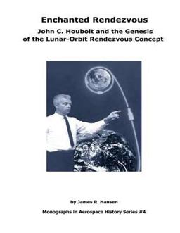 Enchanted Rendezvous: John C. Houbolt and the Genesis of the Lunar-Orbit Rendezvous Concept