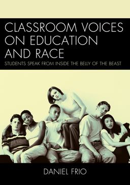 Classroom Voices on Education and Race Students Speak from Inside the Belly of the Beast  9781475801354 Front Cover