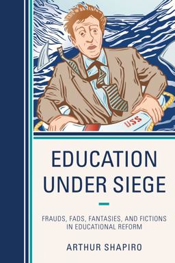 Education under Siege Frauds, Fads, Fantasies and Fictions in Educational Reform  9781475803075 Front Cover