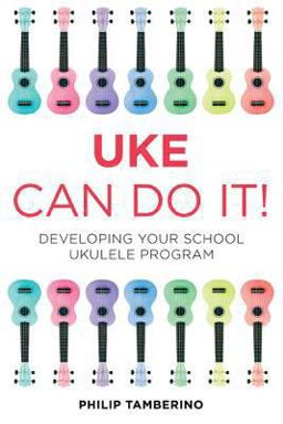 Uke Can Do It! Developing Your School Ukulele Program  9781475804164 Front Cover