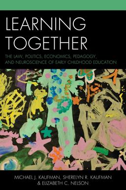 Learning Together The Law, Politics, Economics, Pedagogy, and Neuroscience of Early Childhood Education  9781475806441 Front Cover