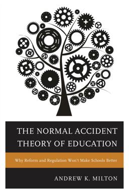 Normal Accident Theory of Education Why Reform and Regulation Won't Make Schools Better  9781475806571 Front Cover