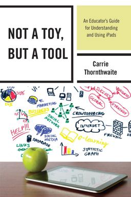 Not a Toy, but a Tool An Educator's Guide for Understanding and Using IPads  9781475809398 Front Cover