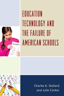 Education Technology and the Failure of American Schools  9781475811117 Front Cover