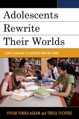 Adolescents Rewrite Their Worlds Using Literature to Illustrate Writing Forms  9781475813234 Front Cover
