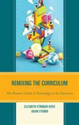 Remixing the Curriculum The Teacher's Guide to Technology in the Classroom  9781475815702 Front Cover