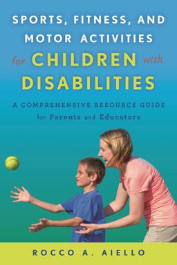 Sports, Fitness, and Motor Activities for Children with Disabilities A Comprehensive Resource Guide for Parents and Educators  9781475818185 Front Cover