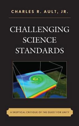 Challenging Science Standards A Skeptical Critique of the Quest for Unity  9781475818475 Front Cover